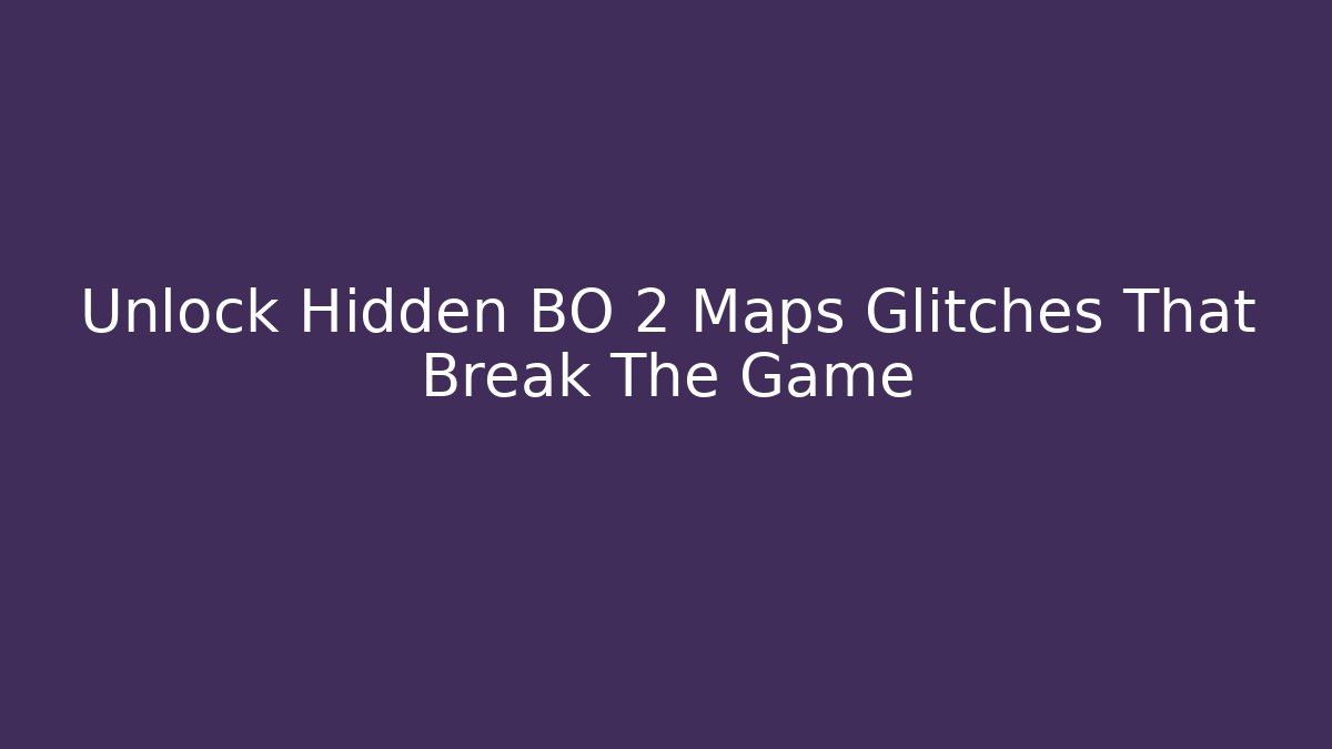 Unlock Hidden BO 2 Maps Glitches That Break The Game
