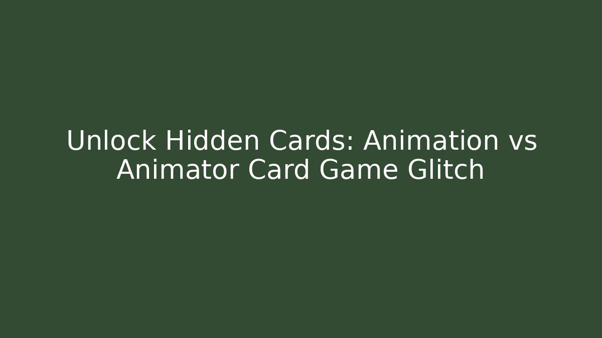 Unlock Hidden Cards: Animation vs Animator Card Game Glitch