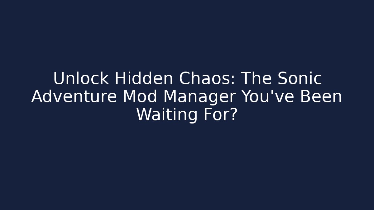 Unlock Hidden Chaos: The Sonic Adventure Mod Manager You've Been Waiting For?