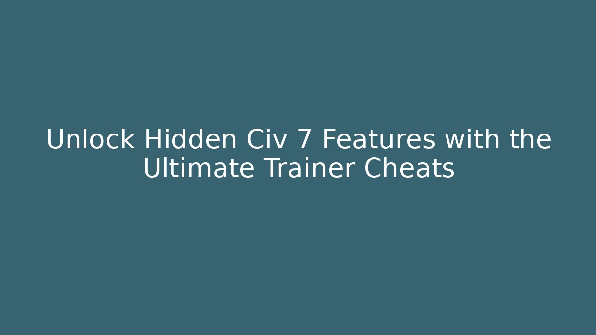 Unlock Hidden Civ 7 Features with the Ultimate Trainer Cheats - Andrea Zevedo