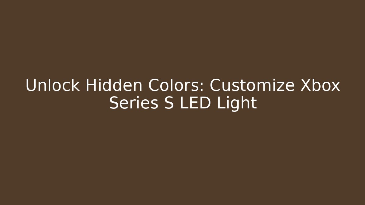 Unlock Hidden Colors: Customize Xbox Series S LED Light