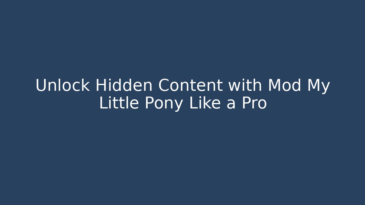 Unlock Hidden Content with Mod My Little Pony Like a Pro - Andrea Zevedo