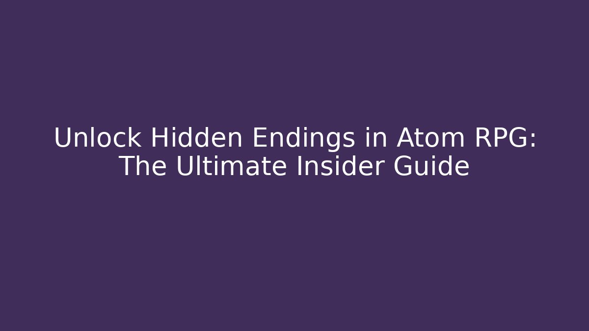 Unlock Hidden Endings in Atom RPG: The Ultimate Insider Guide