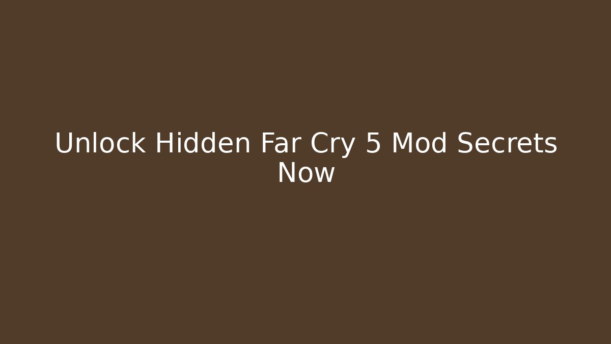 Unlock Hidden Far Cry 5 Mod Secrets Now - Andrea Zevedo