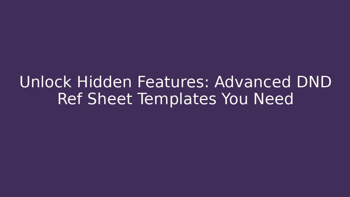 Unlock Hidden Features: Advanced DND Ref Sheet Templates You Need