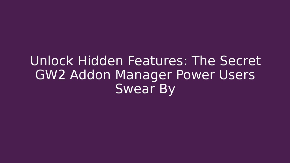 Unlock Hidden Features: The Secret GW2 Addon Manager Power Users Swear By