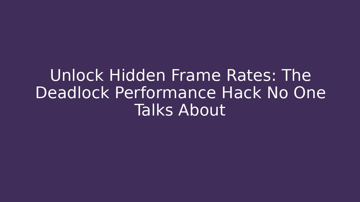 Unlock Hidden Frame Rates: The Deadlock Performance Hack No One Talks About - Andrea Zevedo