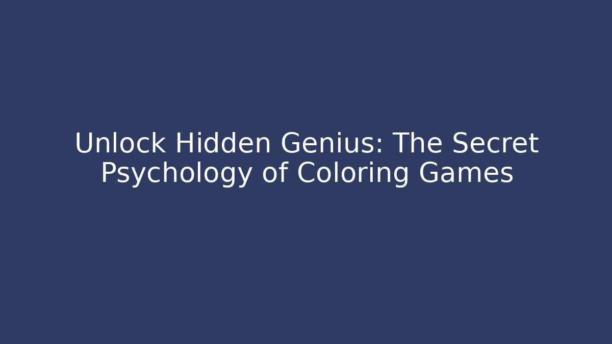 Unlock Hidden Genius: The Secret Psychology of Coloring Games