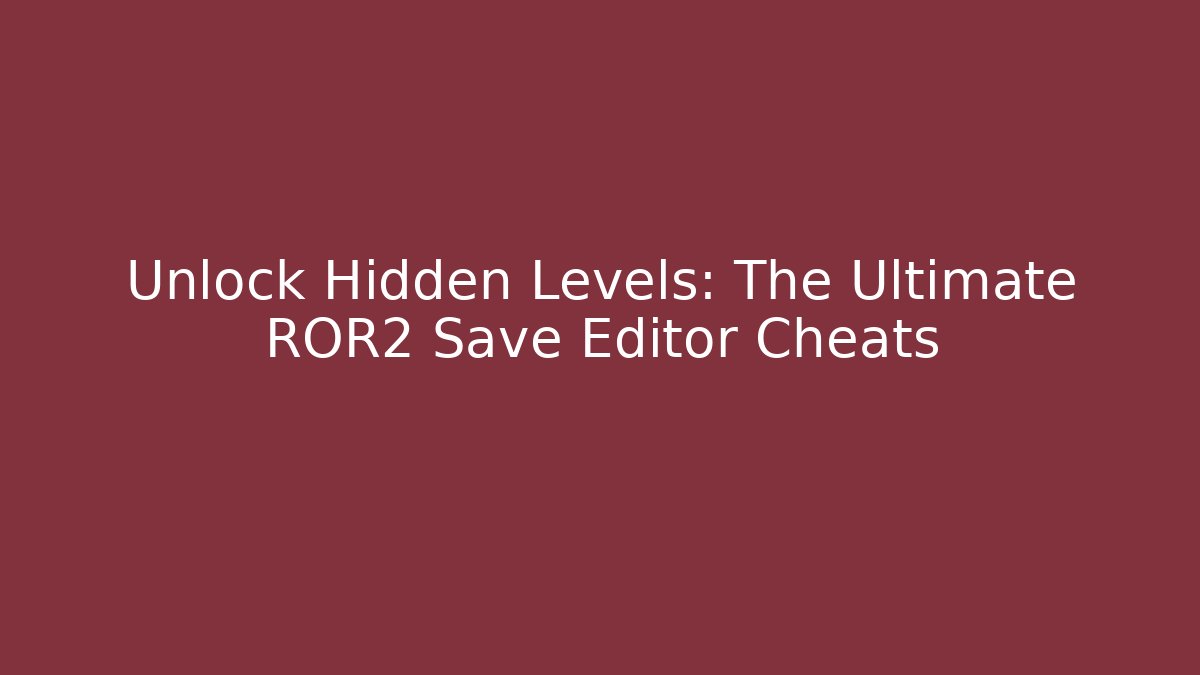 Unlock Hidden Levels: The Ultimate ROR2 Save Editor Cheats