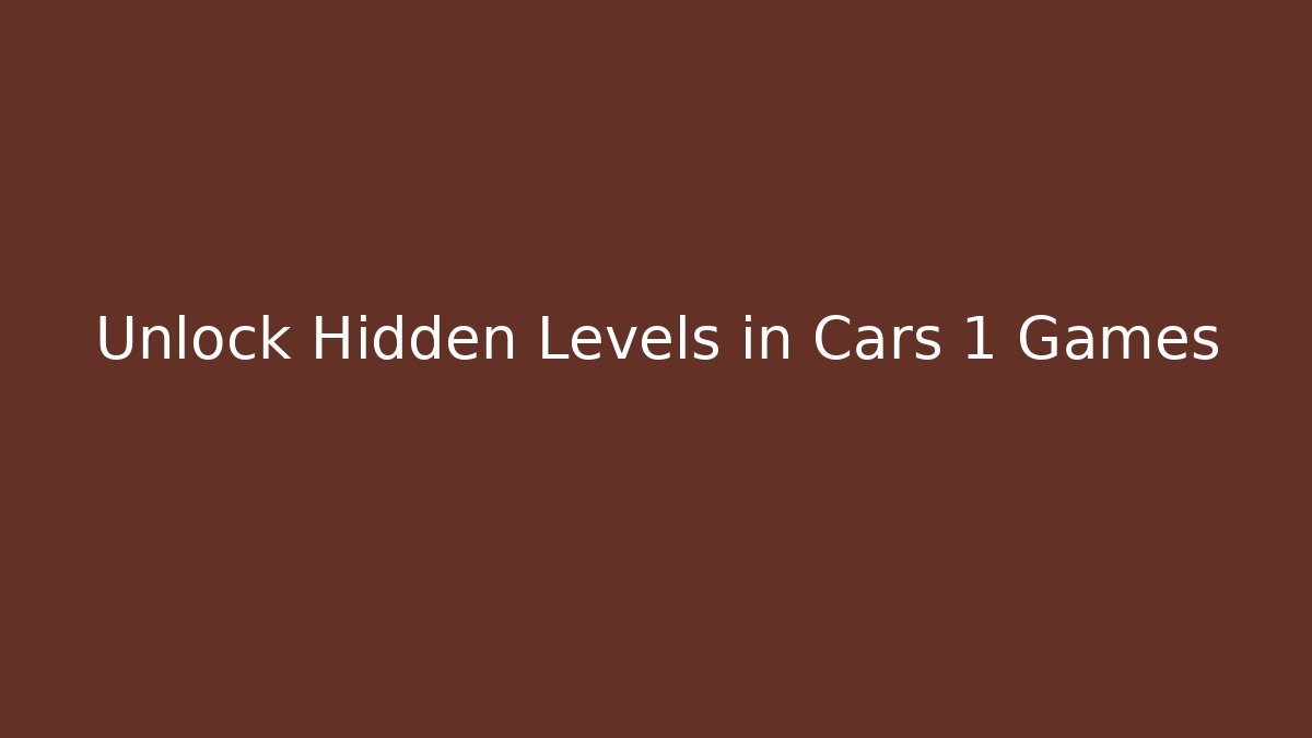 Unlock Hidden Levels in Cars 1 Games