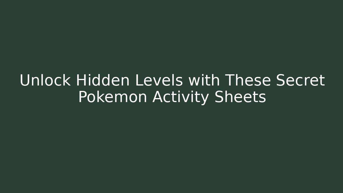 Unlock Hidden Levels with These Secret Pokemon Activity Sheets