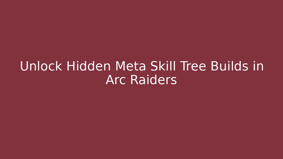 Unlock Hidden Meta Skill Tree Builds in Arc Raiders