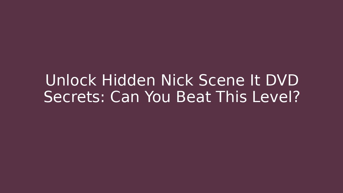 Unlock Hidden Nick Scene It DVD Secrets: Can You Beat This Level?