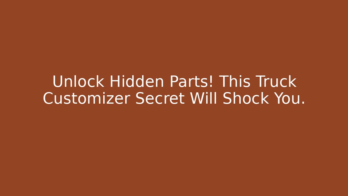 Unlock Hidden Parts! This Truck Customizer Secret Will Shock You.