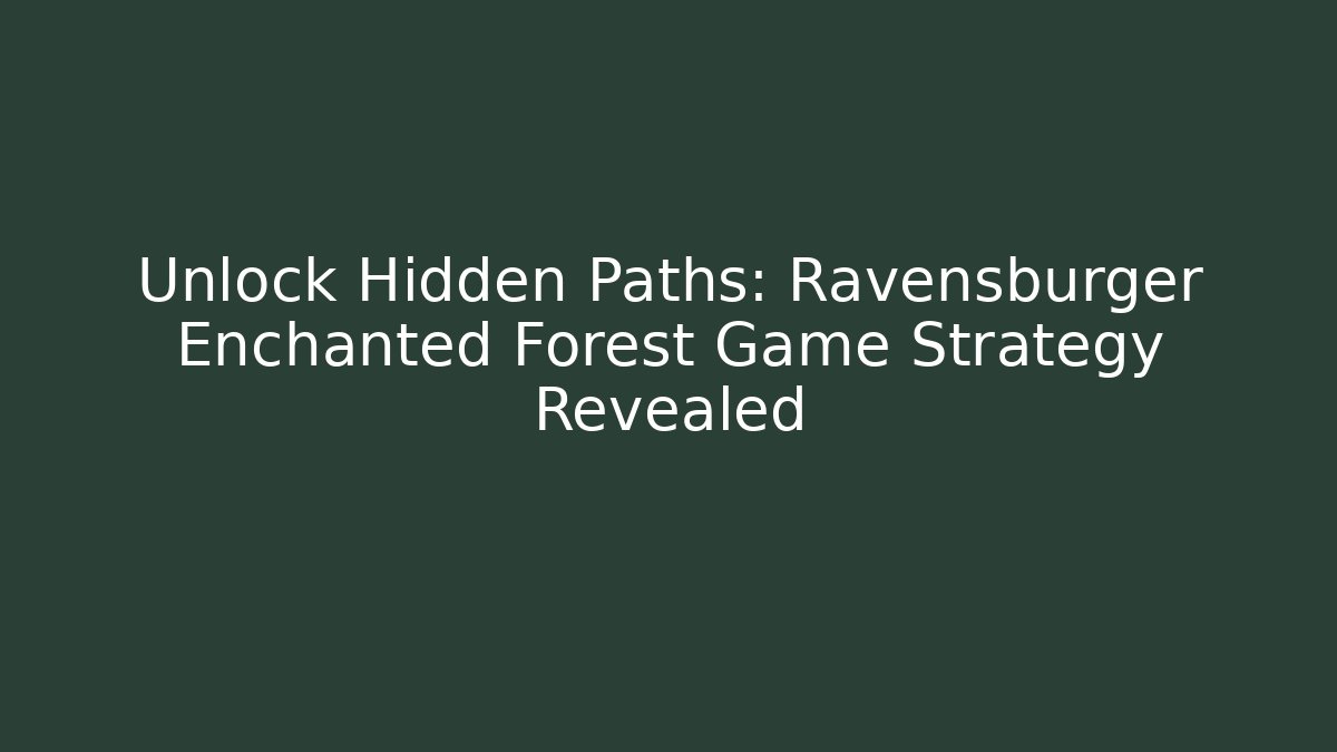 Unlock Hidden Paths: Ravensburger Enchanted Forest Game Strategy Revealed
