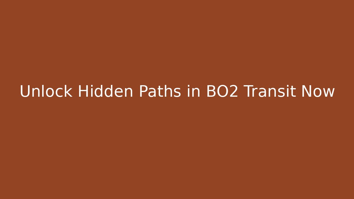 Unlock Hidden Paths in BO2 Transit Now
