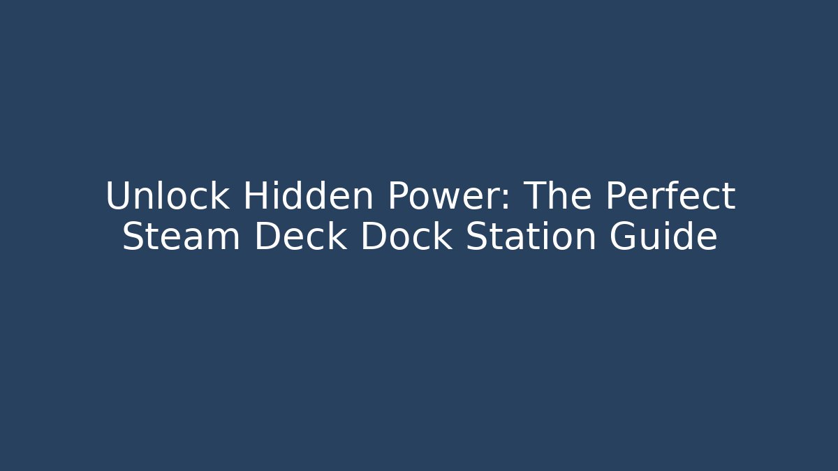 Unlock Hidden Power: The Perfect Steam Deck Dock Station Guide