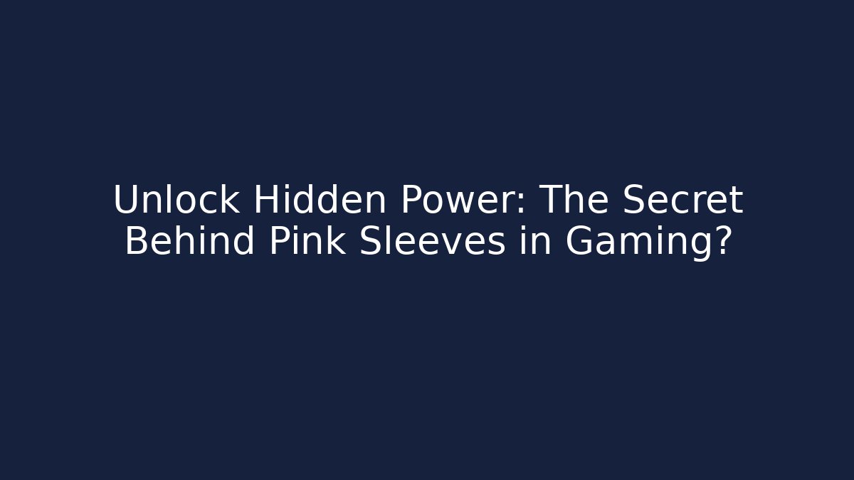 Unlock Hidden Power: The Secret Behind Pink Sleeves in Gaming?
