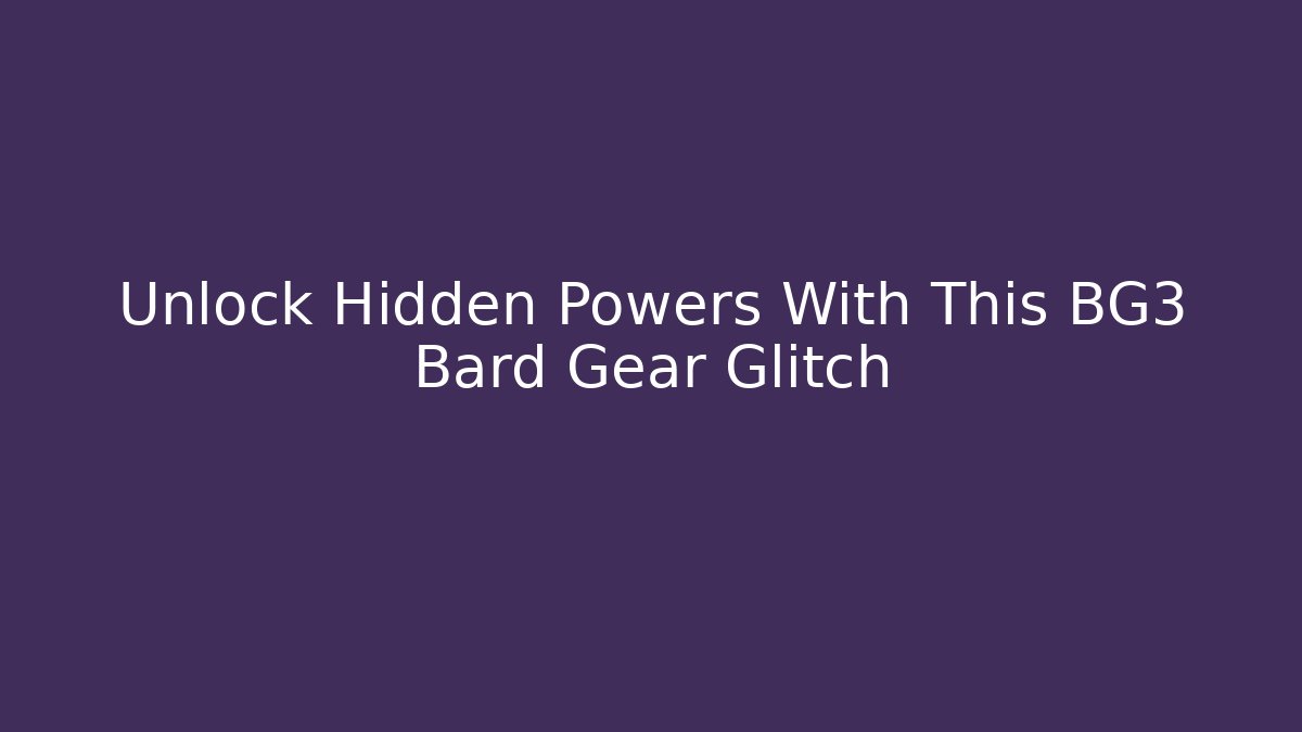 Unlock Hidden Powers With This BG3 Bard Gear Glitch