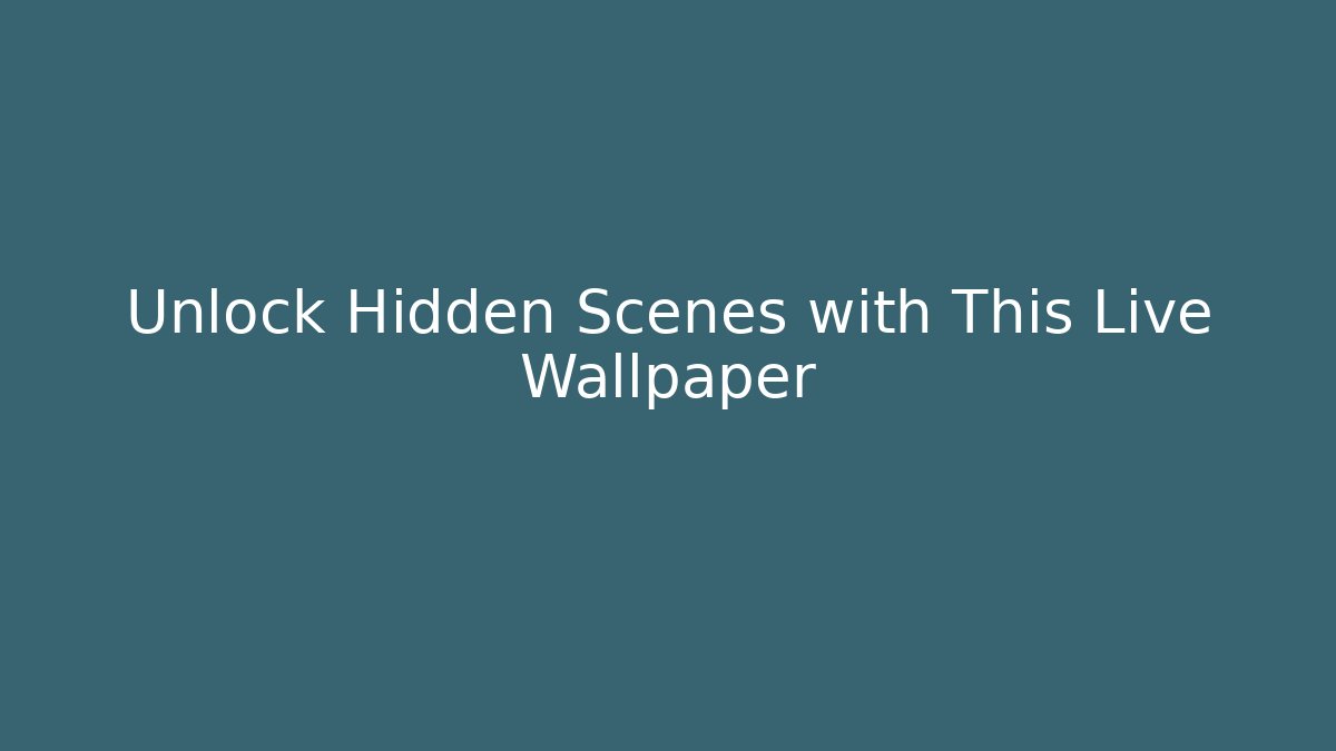 Unlock Hidden Scenes with This Live Wallpaper