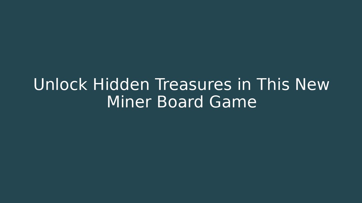 Unlock Hidden Treasures in This New Miner Board Game