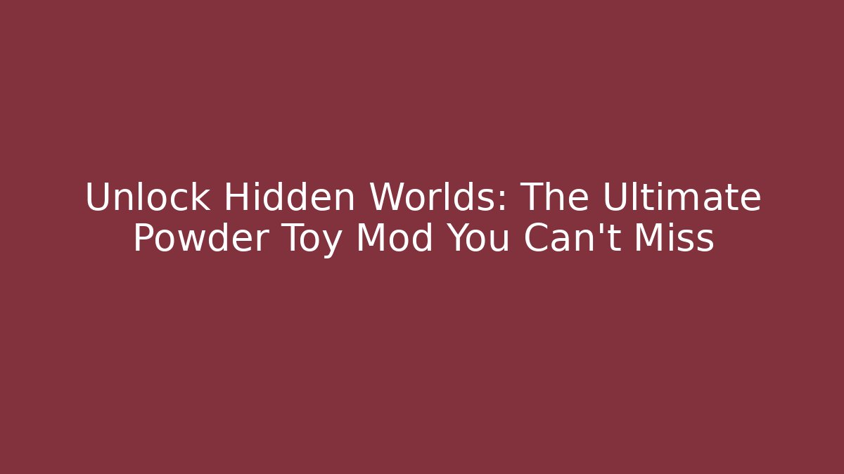 Unlock Hidden Worlds: The Ultimate Powder Toy Mod You Can't Miss