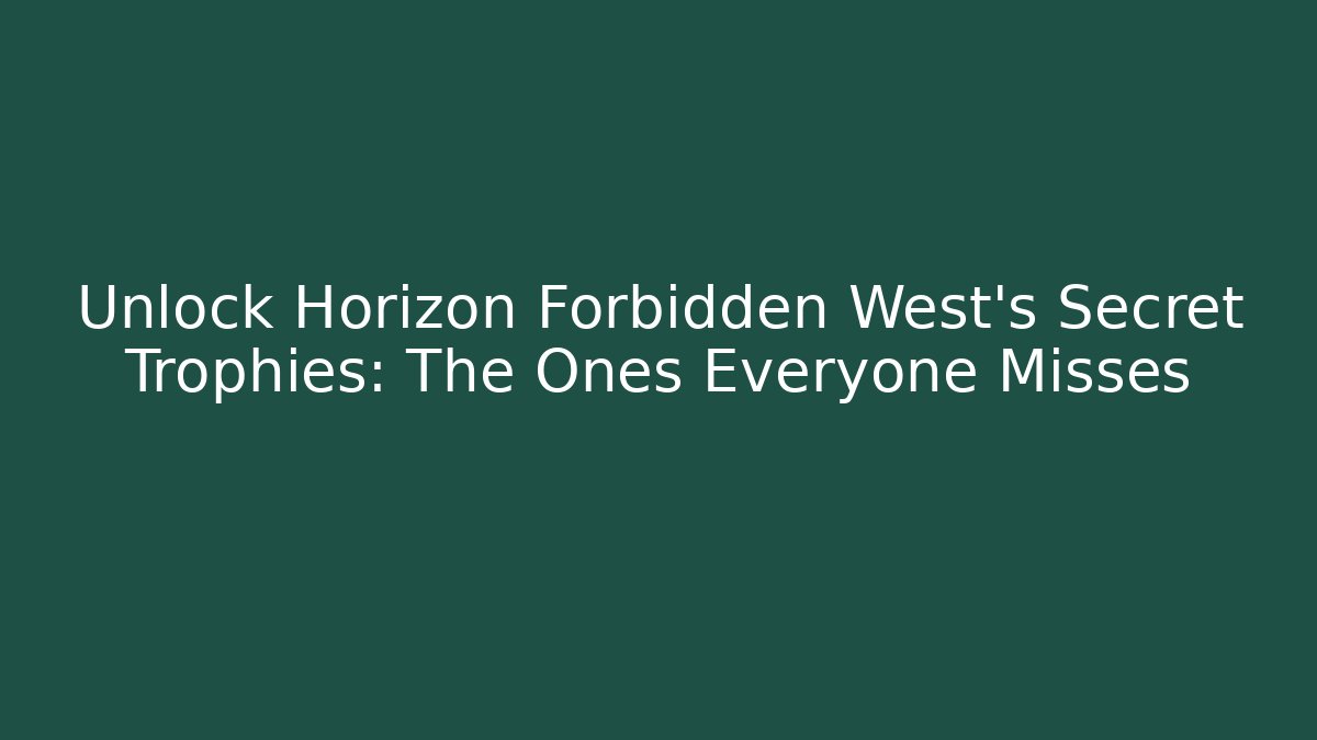 Unlock Horizon Forbidden West's Secret Trophies: The Ones Everyone Misses