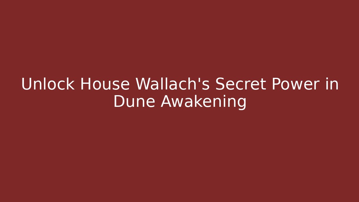 Unlock House Wallach's Secret Power in Dune Awakening