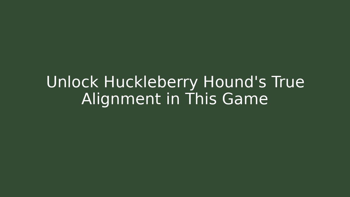 Unlock Huckleberry Hound's True Alignment in This Game
