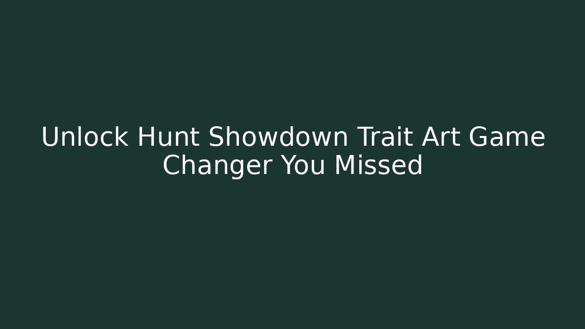 Unlock Hunt Showdown Trait Art Game Changer You Missed