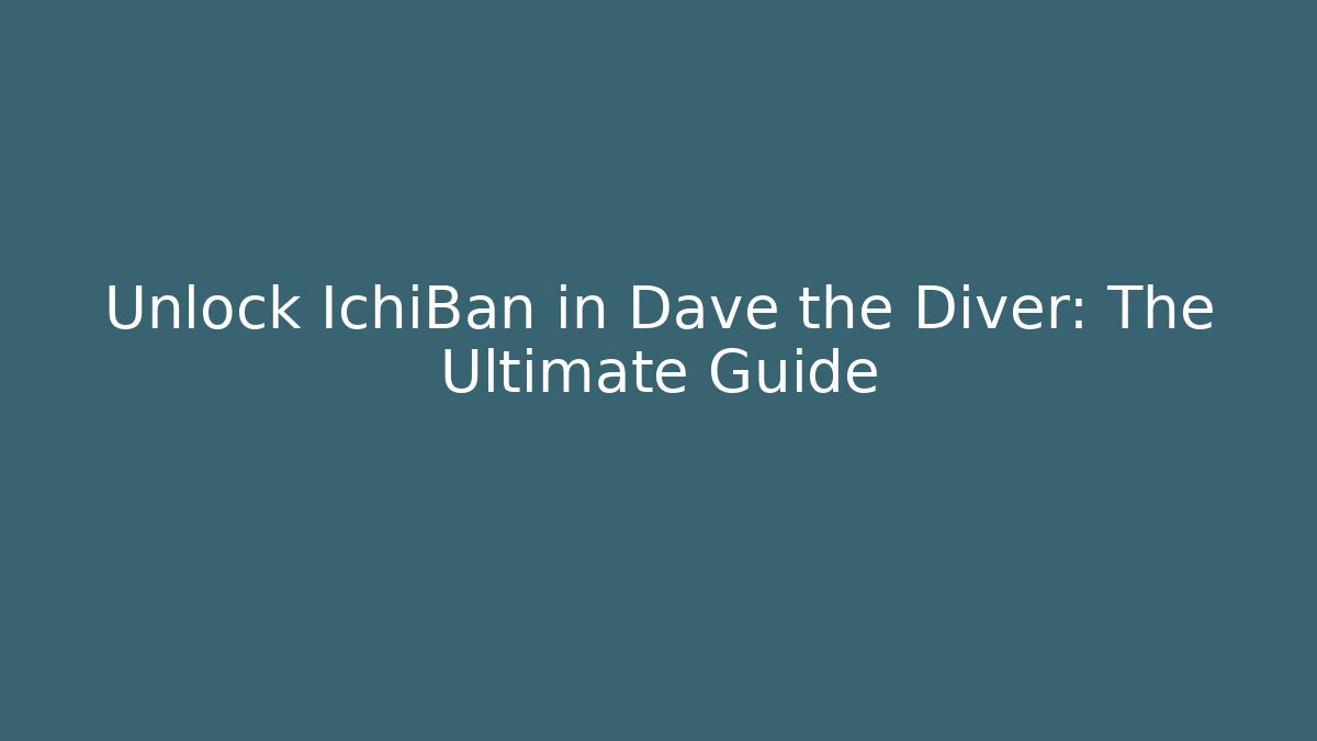 Unlock IchiBan in Dave the Diver: The Ultimate Guide