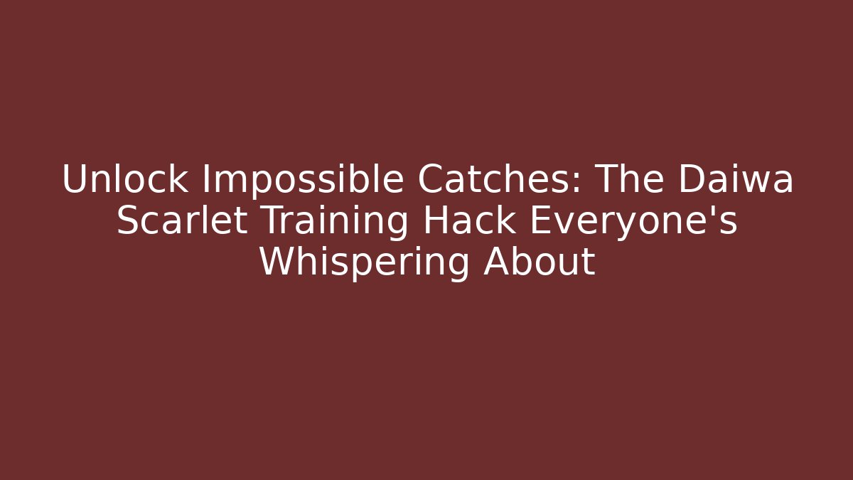 Unlock Impossible Catches: The Daiwa Scarlet Training Hack Everyone's Whispering About