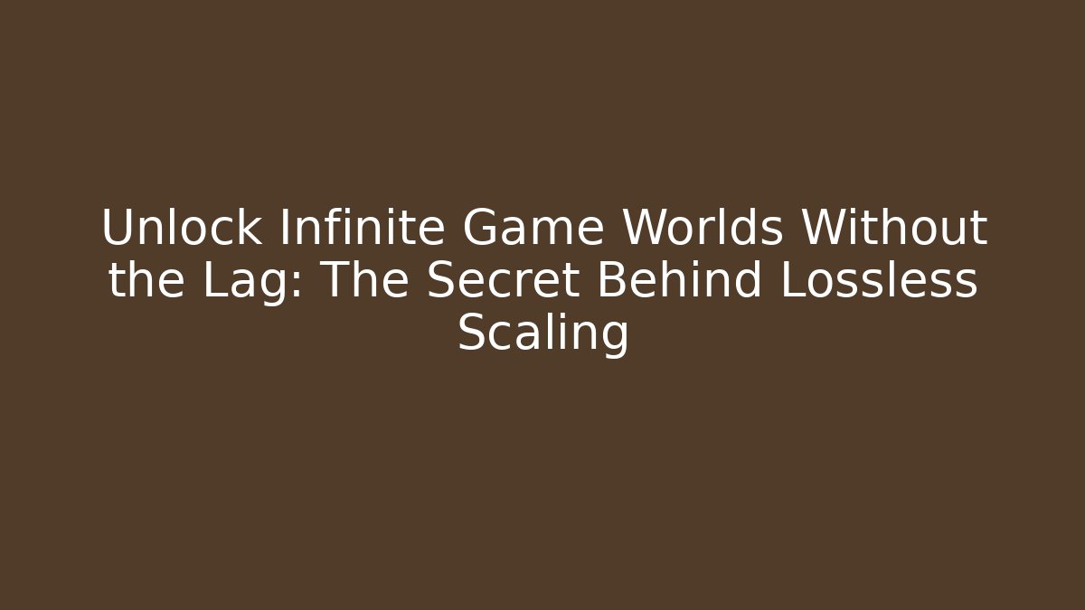 Unlock Infinite Game Worlds Without the Lag: The Secret Behind Lossless Scaling