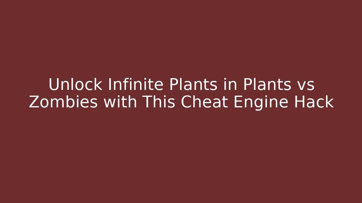 Unlock Infinite Plants in Plants vs Zombies with This Cheat Engine Hack