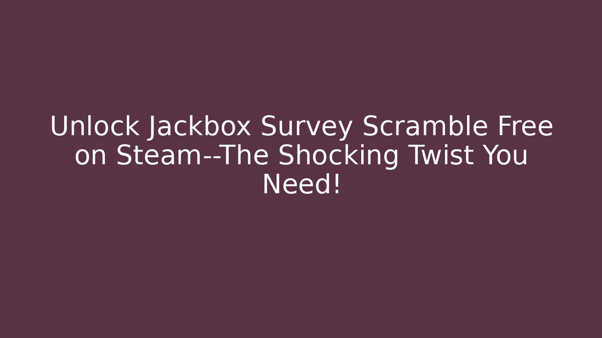 Unlock Jackbox Survey Scramble Free on Steam—The Shocking Twist You Need!
