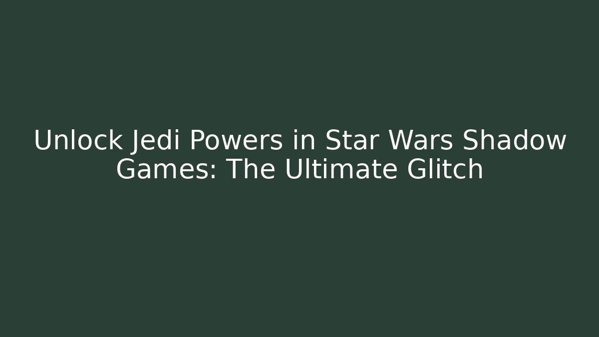 Unlock Jedi Powers in Star Wars Shadow Games: The Ultimate Glitch