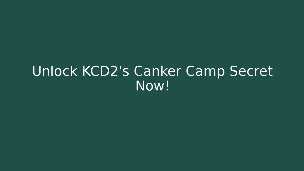 Unlock KCD2's Canker Camp Secret Now!