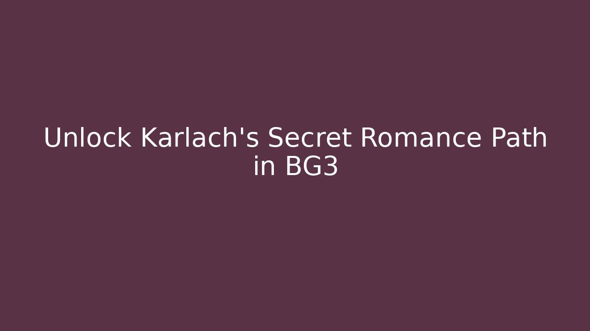 Unlock Karlach's Secret Romance Path in BG3