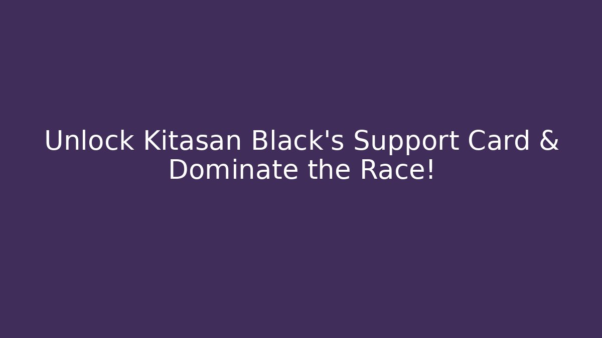 Unlock Kitasan Black's Support Card & Dominate the Race!