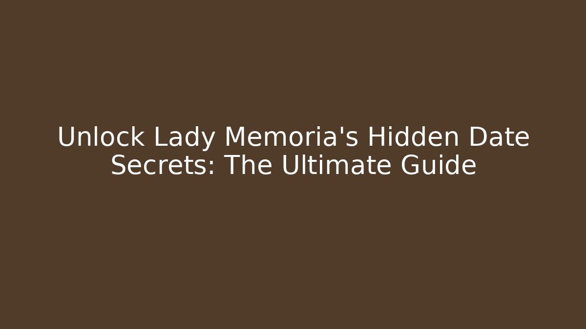 Unlock Lady Memoria's Hidden Date Secrets: The Ultimate Guide