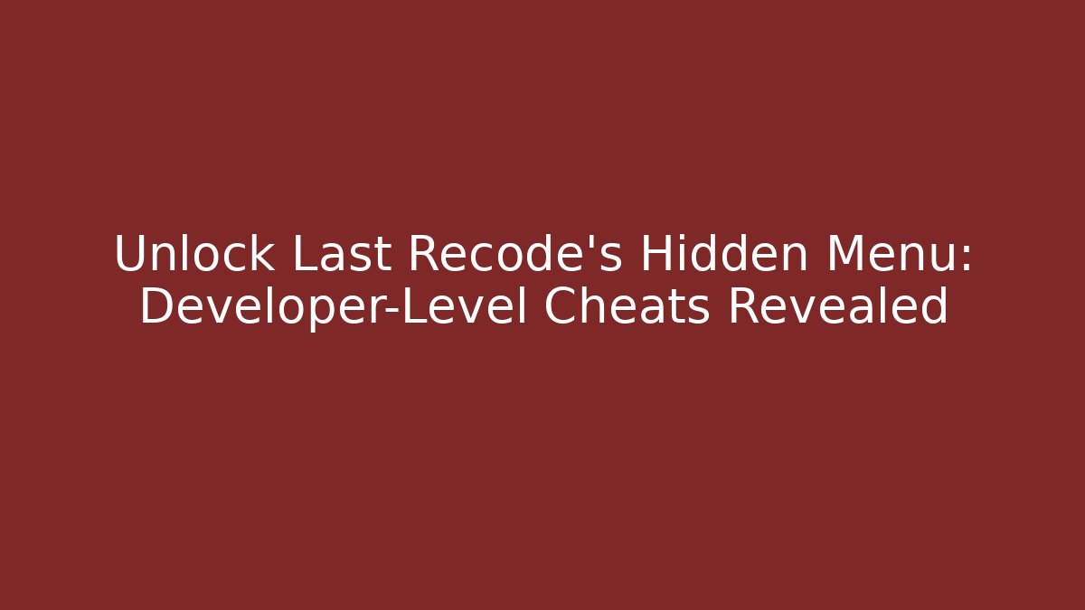 Unlock Last Recode's Hidden Menu: Developer-Level Cheats Revealed