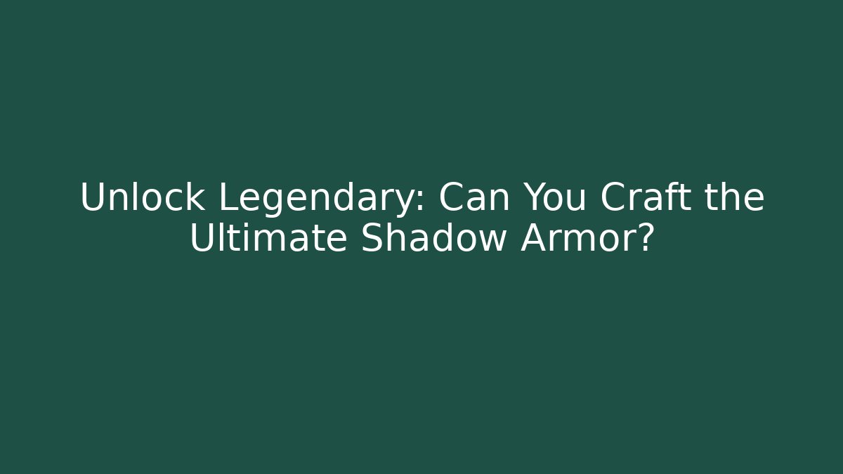 Unlock Legendary: Can You Craft the Ultimate Shadow Armor?