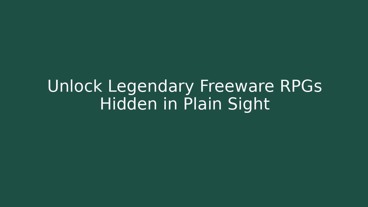 Unlock Legendary Freeware RPGs Hidden in Plain Sight