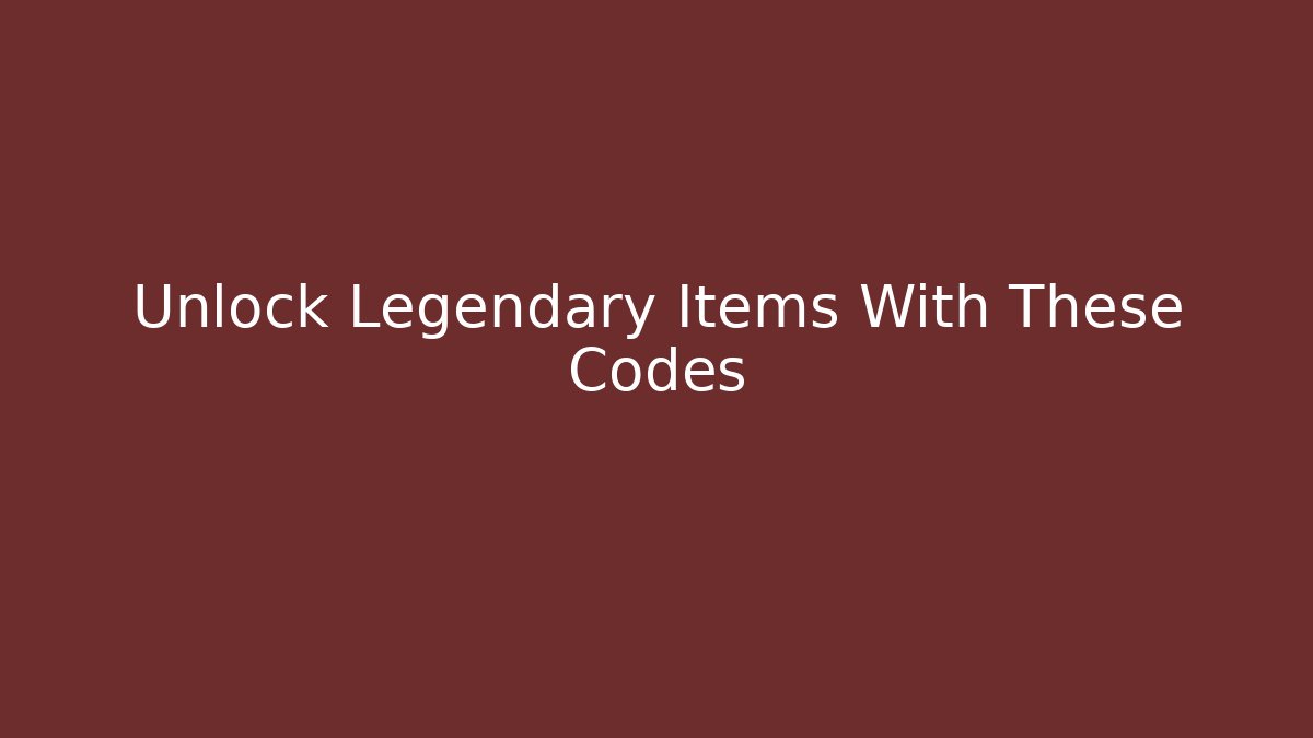 Unlock Legendary Items With These Codes
