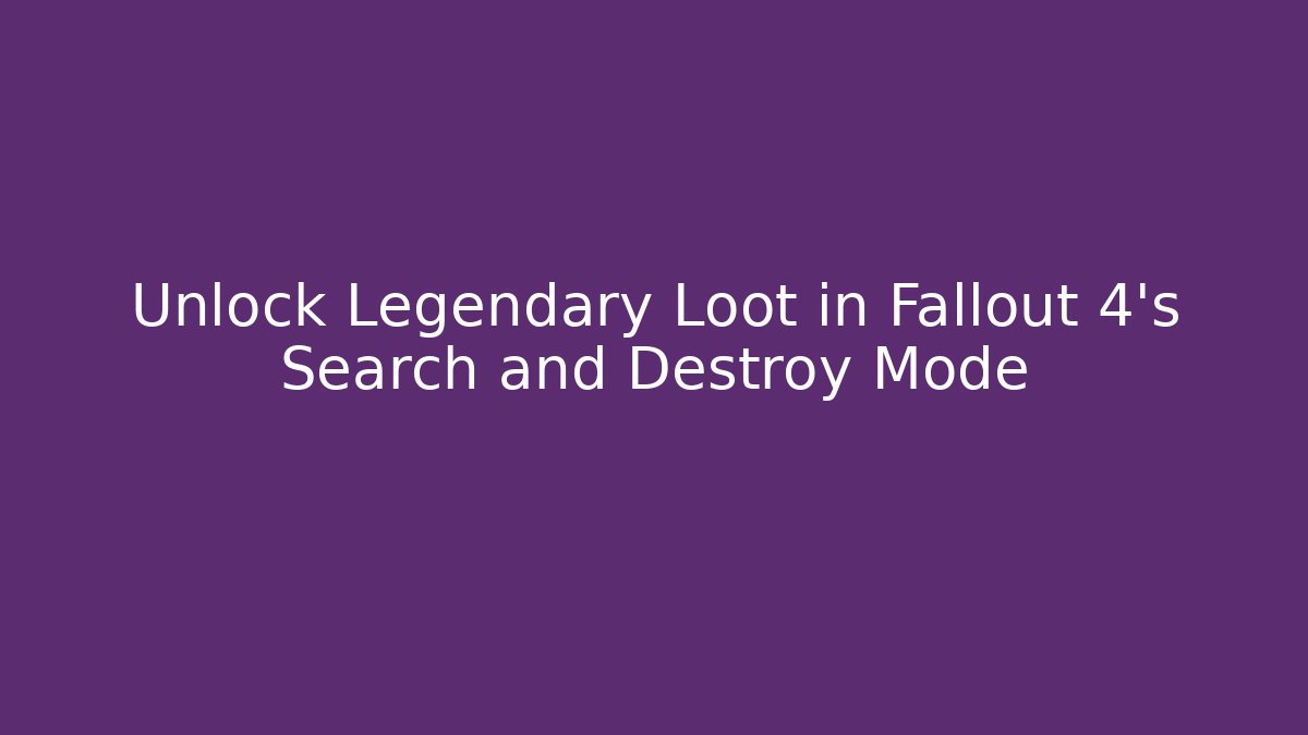 Unlock Legendary Loot in Fallout 4's Search and Destroy Mode