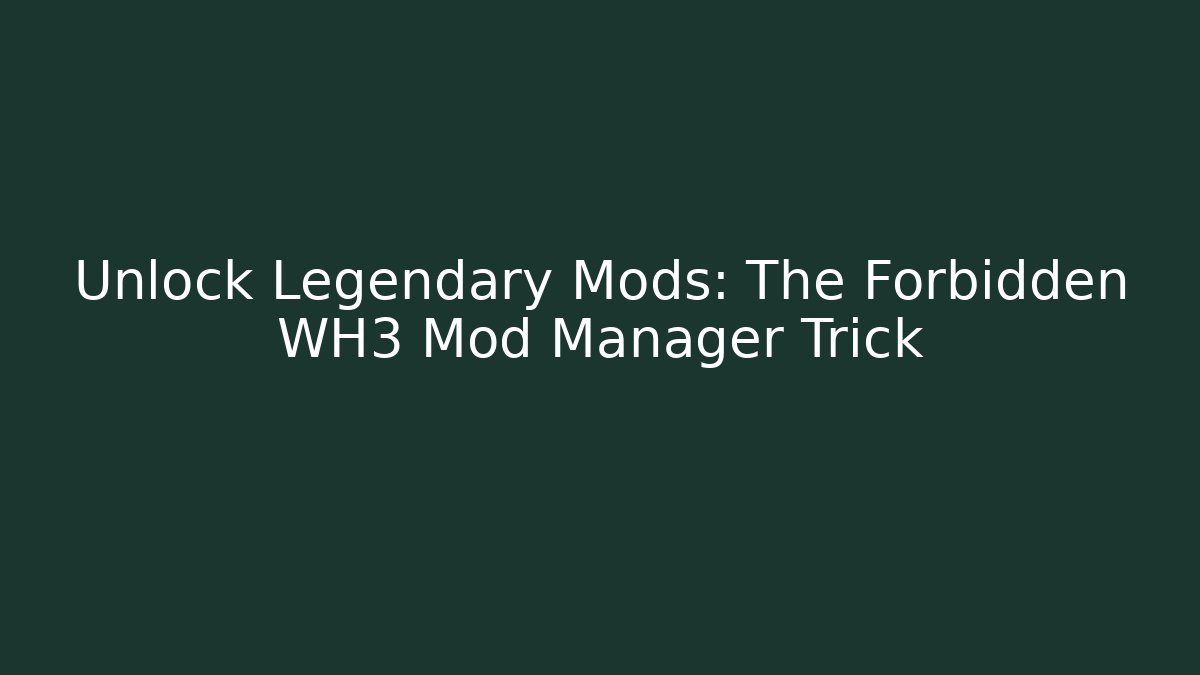 Unlock Legendary Mods: The Forbidden WH3 Mod Manager Trick