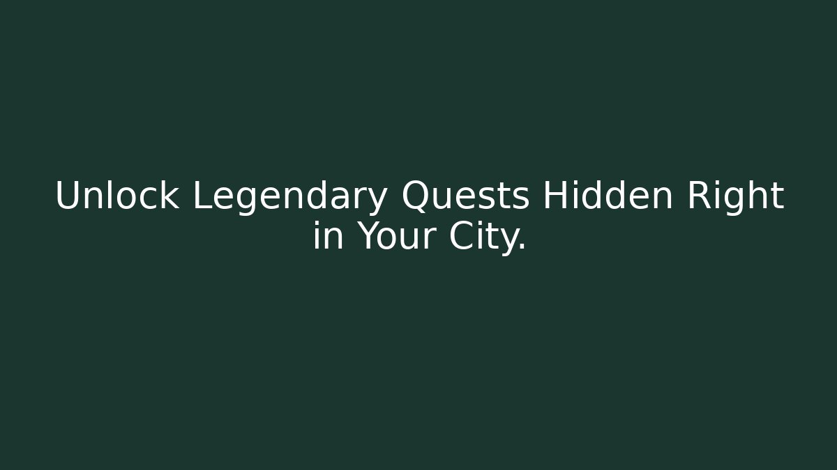 Unlock Legendary Quests Hidden Right in Your City.