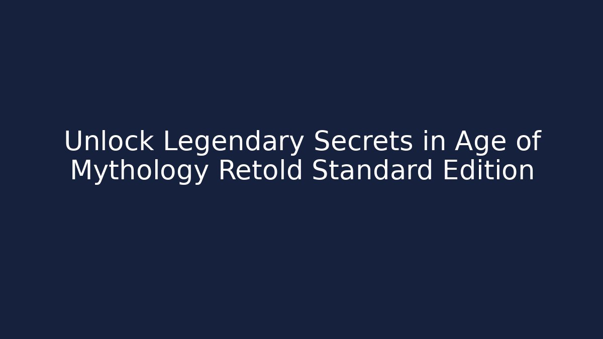 Unlock Legendary Secrets in Age of Mythology Retold Standard Edition