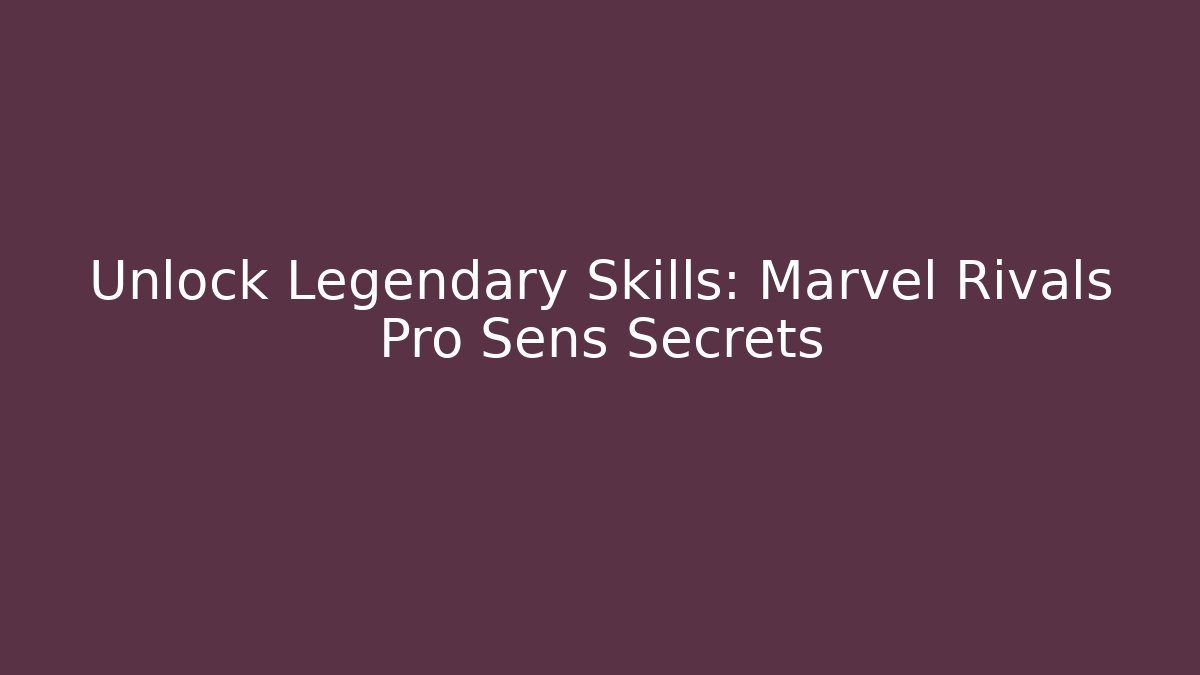 Unlock Legendary Skills: Marvel Rivals Pro Sens Secrets