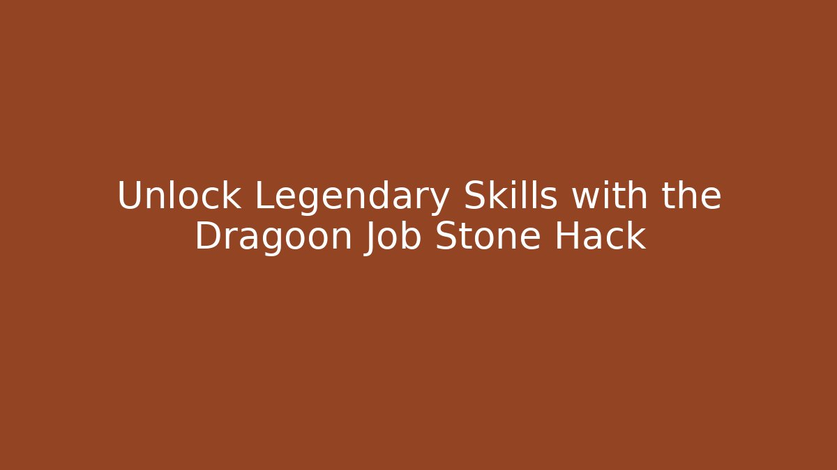 Unlock Legendary Skills with the Dragoon Job Stone Hack